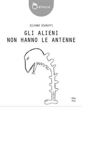 Gli alieni non hanno le antenne - Silvano Scaruffi - Libro Abao Aqu 2015, Le tasche | Libraccio.it