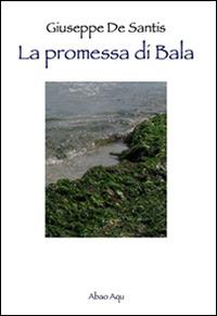 La promessa di Bala - Giuseppe De Santis - Libro Abao Aqu 2016 | Libraccio.it
