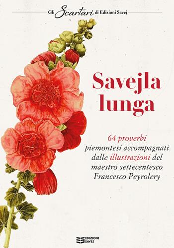 Savejla lunga. 64 proverbi piemontesi accompagnati dalle illustrazioni del maestro settecentesco Francesco Peyrolery  - Libro Savej 2021 | Libraccio.it