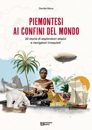 Piemontesi ai confini del mondo. 22 storie di esploratori atipici e navigatori irrequieti - Davide Mana - Libro Savej 2022 | Libraccio.it