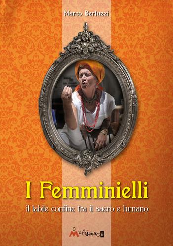 I femminielli. Una monografia storico-spirituale sui femminielli - Marco Bertuzzi - Libro Ass. Multimage 2018, Studi umanisti | Libraccio.it