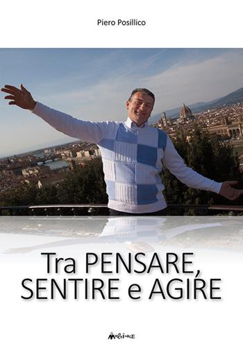 Tra pensare, sentire e agire - Piero Posillico - Libro Ass. Multimage 2016, Altre storie | Libraccio.it