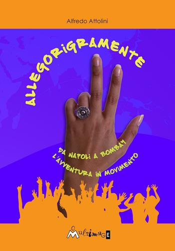 Allegorigramente - Alfredo Attolini - Libro Ass. Multimage 2017, Umanisti di ieri e di oggi | Libraccio.it
