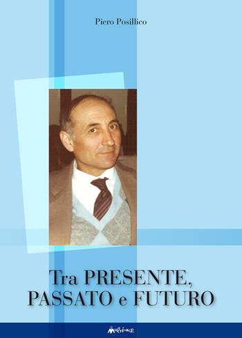 Tra presente, passato e futuro - Piero Posillico - Libro Ass. Multimage 2017, Altre storie | Libraccio.it