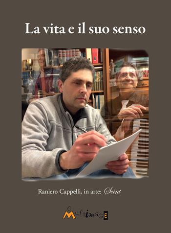 La vita e il suo senso - Raniero Cappelli - Libro Ass. Multimage 2017, Firenze | Libraccio.it