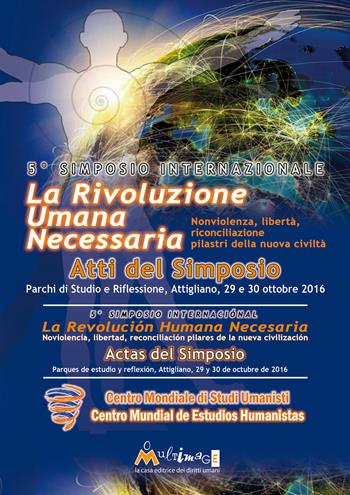 La rivoluzione umana necessaria. Nonviolenza, libertà, riconciliazione, pilastri della nuova civiltà. Atti del 5° Simposio internazionale Centro Mondiale Studi Umanisti (Attigliano, 29-30 ottobre 2016). Ediz. italiana e spagnola  - Libro Ass. Multimage 2017, Studi umanisti | Libraccio.it