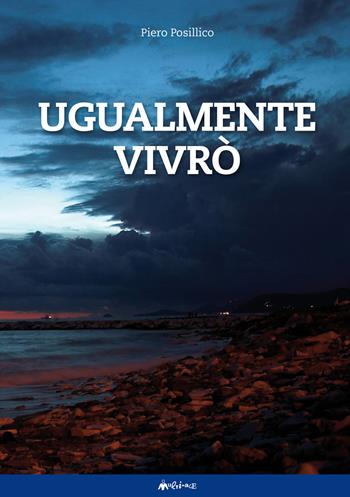 Ugualmente vivrò - Piero Posillico - Libro Ass. Multimage 2017, Altre storie | Libraccio.it