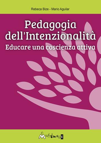 Pedagogia dell'intenzionalità. Educare una coscienza attiva - Mario Aguilar A., Rebeca Bize B. - Libro Ass. Multimage 2018, Umanisti di ieri e di oggi | Libraccio.it