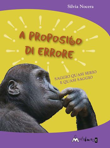 A proposito di errore. Saggio quasi serio e quasi saggio - Silvia Nocera - Libro Ass. Multimage 2018, Altre storie | Libraccio.it