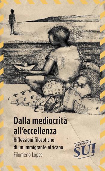 Dalla mediocrità all'eccellenza. Riflessioni filosofiche di un immigrante africano - Filomeno Lopes - Libro Edizioni Sui 2015, Mondi possibili | Libraccio.it