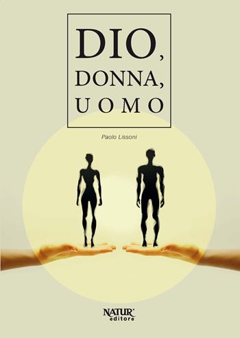 Dio, donna, uomo - Paolo Lissoni - Libro Natur Editore 2018 | Libraccio.it