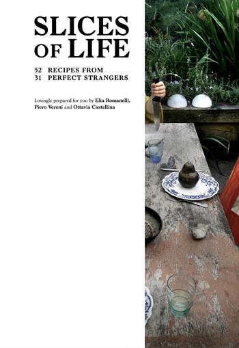 Slices of life. 52 recipes from 31 perfect strangers - Elia Romanelli, Piero Vereni, Ottavia Castellina - Libro Bruno (Venezia) 2015 | Libraccio.it