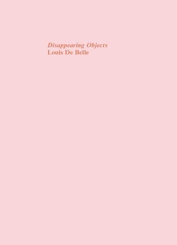 Disappearing Objects. Ediz. speciale - Louis De Belle - Libro Bruno (Venezia) 2018 | Libraccio.it