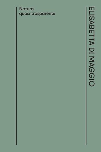 Natura quasi trasparente. Ediz. italiana e inglese - Elisabetta Di Maggio - Libro Bruno (Venezia) 2017 | Libraccio.it