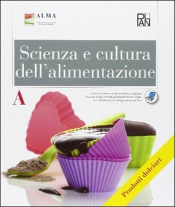 Scienza e cultura dell'alimentazione. Vol. A. Articolazione enogastronomia. Per gli Ist. professionali alberghieri. - ALMA - Libro Edizioni Plan 2016 | Libraccio.it