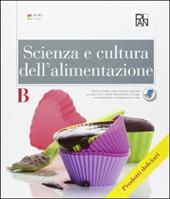 Scienza e cultura dell'alimentazione. Vol. B. Articolazione enogastronomia. Per gli Ist. professionali albreghieri. Con espansione online