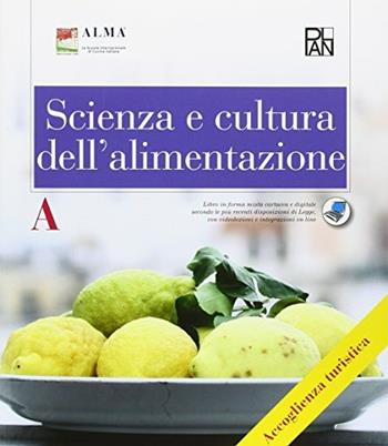 Scienza e cultura dell'alimentazione. Articolazione accoglienza turistica. Per gli Ist. professionali alberghieri. Vol. A  - Libro Edizioni Plan 2016, Alma-Plan | Libraccio.it