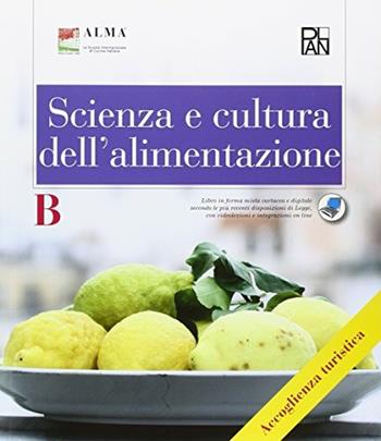 Scienza e cultura dell'alimentazione. Articolazione accoglienza turistica. Per gli Ist. professionali alberghieri. Vol. B  - Libro Edizioni Plan 2016, Alma-Plan | Libraccio.it
