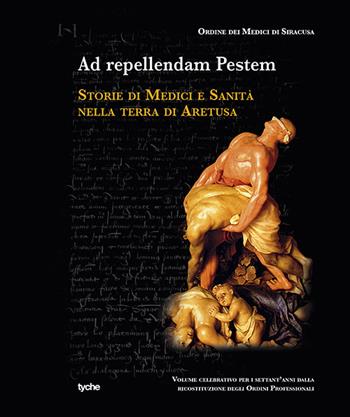 Ad repellendam pestem. Storie di medici e sanità nella terra di Aretusa  - Libro Tyche 2016 | Libraccio.it