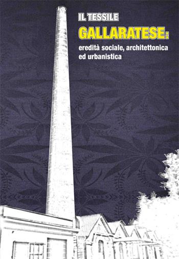 Il tessile gallaratese. Eredità sociale, architettonica ed urbanistica  - Libro Prodigi 2019 | Libraccio.it