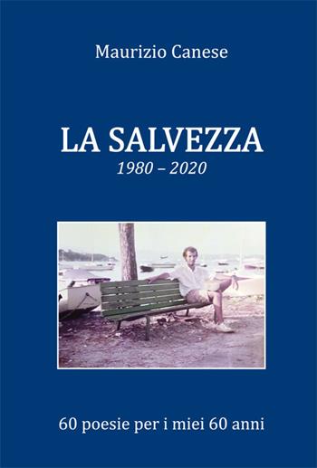 La salvezza. 1980-2020 60 poesie per i miei 60 anni - Maurizio Canese - Libro Prodigi 2020 | Libraccio.it