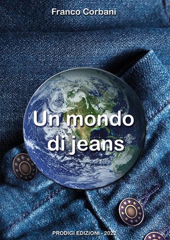 Un mondo di jeans - Franco Corbani - Libro Prodigi 2022 | Libraccio.it