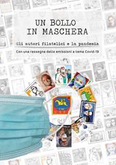 Un bollo in maschera. Gli autori filatelici e la pandemia. Con una rassegna delle emissioni a tema Covid-19