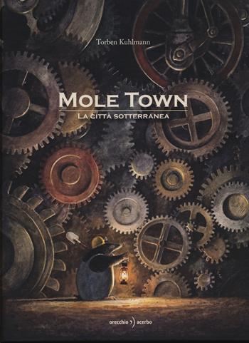 Mole Town. La città sotterranea. Ediz. illustrata - Torben Kuhlmann - Libro Orecchio Acerbo 2015 | Libraccio.it