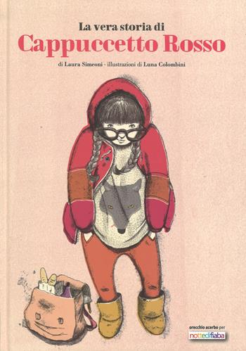 La vera storia di Cappuccetto Rosso - Laura Simeoni, Luna Colombini - Libro Orecchio Acerbo 2015 | Libraccio.it