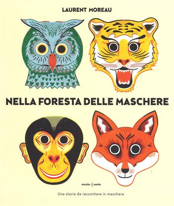 Nella foresta delle maschere. Ediz. a colori - Laurent Moreau - Libro Orecchio Acerbo 2016 | Libraccio.it