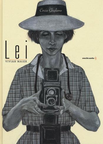 Lei. Vivian Maier - Cinzia Ghigliano - Libro Orecchio Acerbo 2016 | Libraccio.it