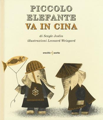 Piccolo Elefante va in Cina. Ediz. illustrata - Sesyle Joslin, Leonard Weisgard - Libro Orecchio Acerbo 2021 | Libraccio.it