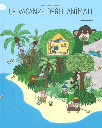 Le vacanze degli animali. Ediz. a colori - Marianne Dubuc - Libro Orecchio Acerbo 2016 | Libraccio.it