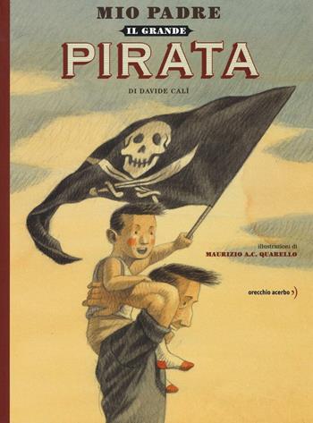 Mio padre, il grande pirata - Davide Calì - Libro Orecchio Acerbo 2017 | Libraccio.it