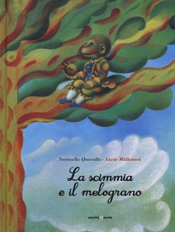 La scimmia e il melograno. Ediz. a colori - Serenella Quarello - Libro Orecchio Acerbo 2017 | Libraccio.it