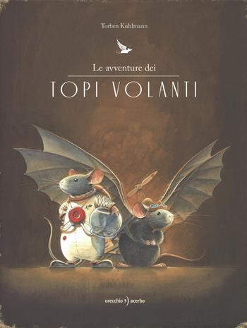 Le avventure dei topi volanti. Con gadget - Torben Kuhlmann - Libro Orecchio Acerbo 2017 | Libraccio.it