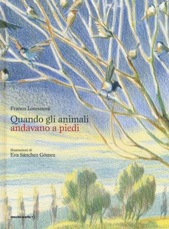 Quando gli animali andavano a piedi. Ediz. a colori - Franco Lorenzoni - Libro Orecchio Acerbo 2018 | Libraccio.it