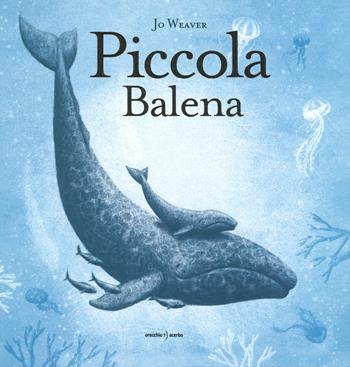 Piccola balena. Ediz. a colori - Jo Weaver - Libro Orecchio Acerbo 2018 | Libraccio.it