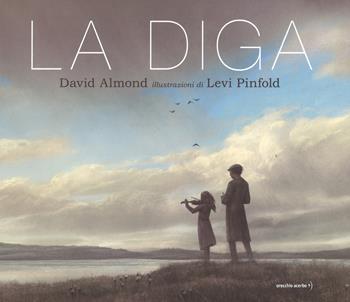 La diga - David Almond - Libro Orecchio Acerbo 2018 | Libraccio.it