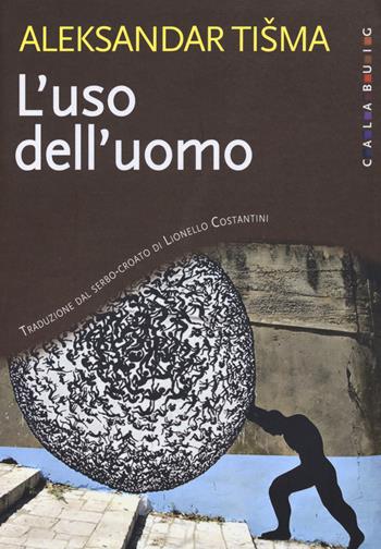 L' uso dell'uomo. Nuova ediz. - Aleksandar Tisma - Libro Calabuig 2017 | Libraccio.it