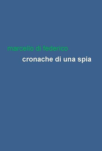 Cronache di una spia - Marcello Di Federico - Libro Project 2016 | Libraccio.it