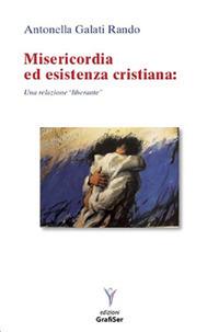 Misericordia ed esistenza cristiana. Una relazione «liberante» - Antonella Galati Rando - Libro Grafiser 2019 | Libraccio.it