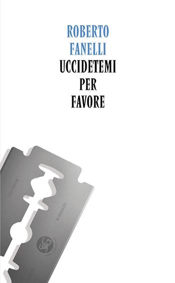 Uccidetemi per favore - Roberto Fanelli - Libro SGEdizioni 2015 | Libraccio.it