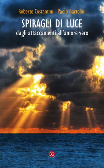 Spiragli di luce. Dagli attaccamenti all'amore vero - Roberto Costantini, Paolo Bartolini - Libro SGEdizioni 2019 | Libraccio.it