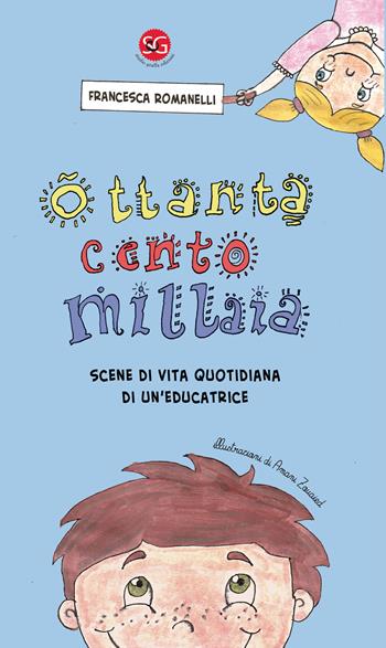 Ottanta cento millaia. Scene di vita quotidiana di un'educatrice - Francesca Romanelli - Libro SGEdizioni 2020 | Libraccio.it