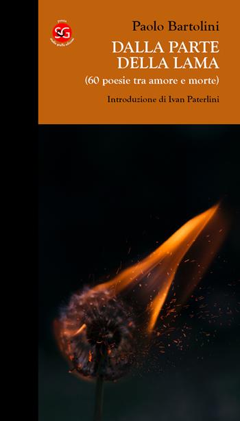 Dalla parte della lama (60 poesie tra amore e morte) - Paolo Bartolini - Libro SGEdizioni 2022 | Libraccio.it