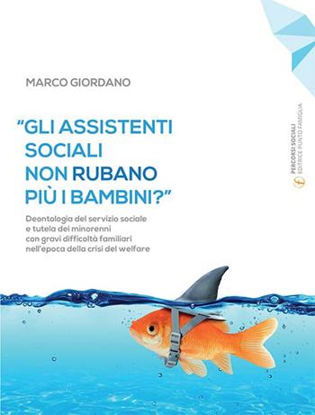 «Gli assistenti sociali non rubano più i bambini?». Deontologia del servizio sociale e tutela dei minorenni con gravi difficoltà familiari nell'epoca della crisi del welfare - Marco Giordano - Libro Punto Famiglia 2016 | Libraccio.it