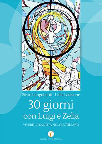 30 giorni con Luigi e Zelia. Vivere la santità nel quotidiano - Lidia Lanzione, Silvio Longobardi - Libro Punto Famiglia 2015, Tracce di santità | Libraccio.it