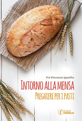 Intorno alla mensa. Preghiere per i pasti - Vincenzo Ippolito - Libro Punto Famiglia 2016, Pregare in famiglia | Libraccio.it