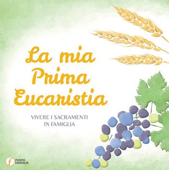 La mia prima Eucaristia - Giovanna Abbagnara, Vincenzo Ippolito - Libro Punto Famiglia 2017, Vivere i sacramenti in famiglia | Libraccio.it